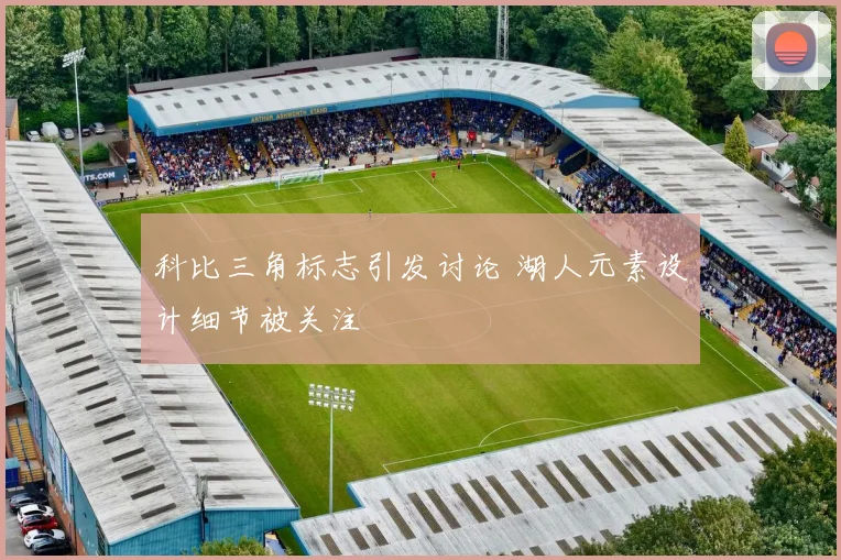 科比三角标志引发讨论 湖人元素设计细节被关注